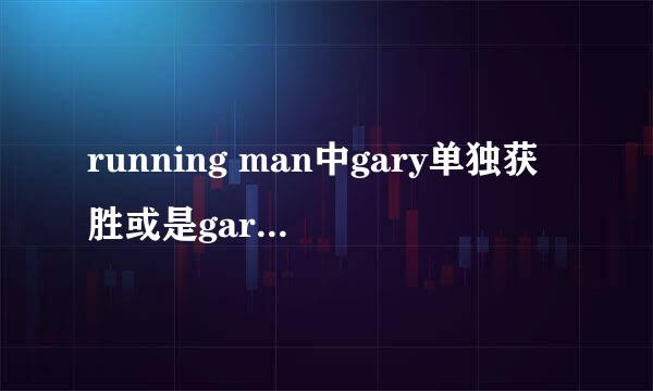 running man中gary单独获胜或是gary那组获胜的有哪几期？？？