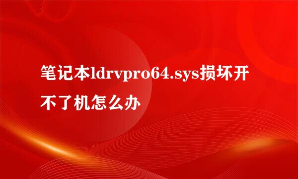 笔记本ldrvpro64.sys损坏开不了机怎么办