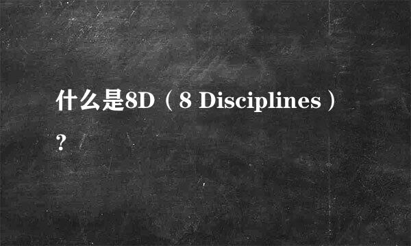 什么是8D（8 Disciplines）？