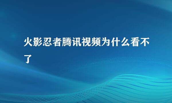 火影忍者腾讯视频为什么看不了