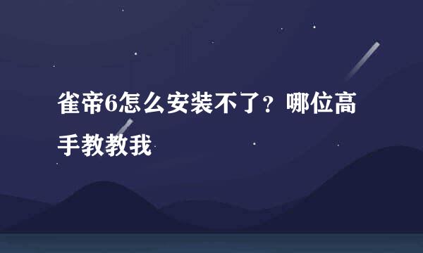 雀帝6怎么安装不了？哪位高手教教我