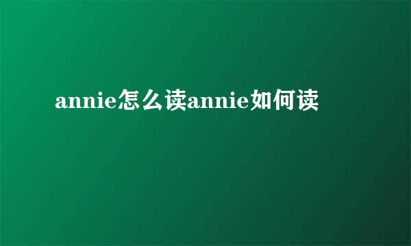 annie怎么读annie如何读