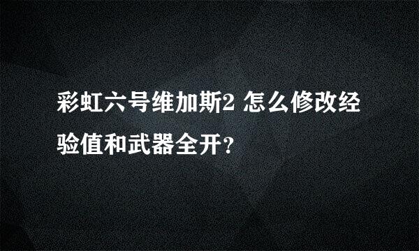 彩虹六号维加斯2 怎么修改经验值和武器全开？