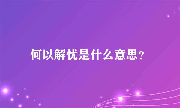 何以解忧是什么意思？