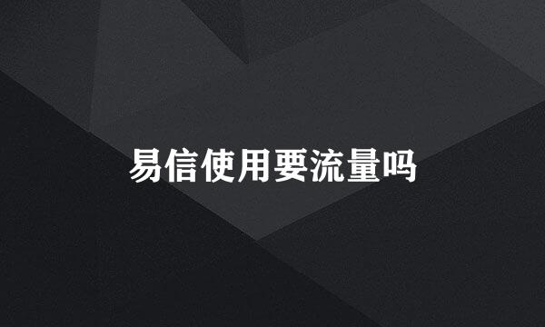 易信使用要流量吗