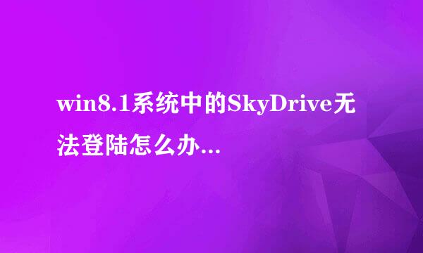 win8.1系统中的SkyDrive无法登陆怎么办？如何解决