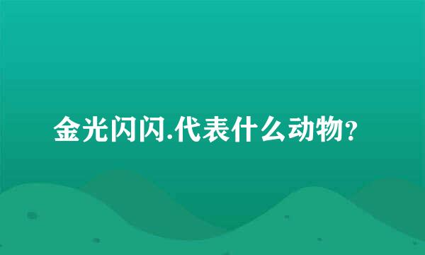 金光闪闪.代表什么动物？