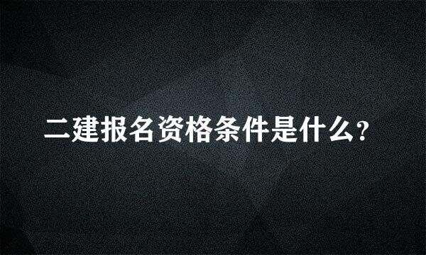 二建报名资格条件是什么？