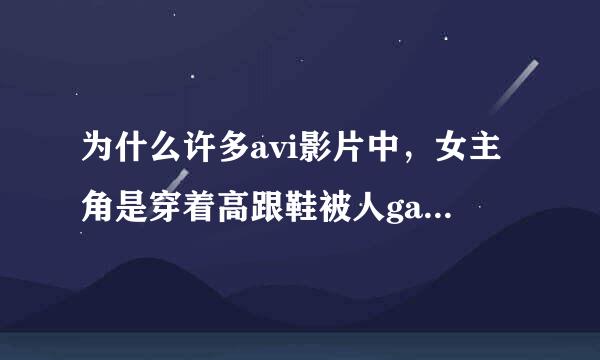 为什么许多avi影片中，女主角是穿着高跟鞋被人gan的？这有什么审美原理吗？