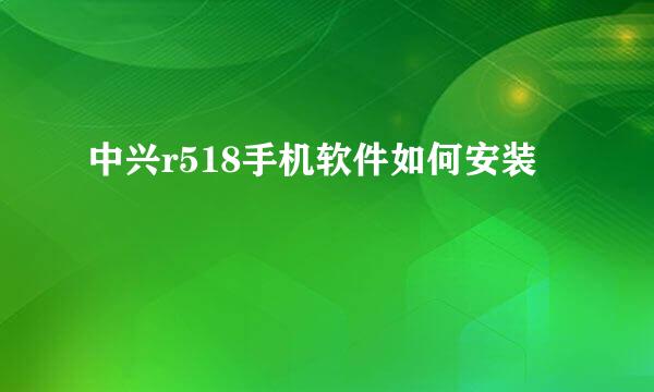 中兴r518手机软件如何安装