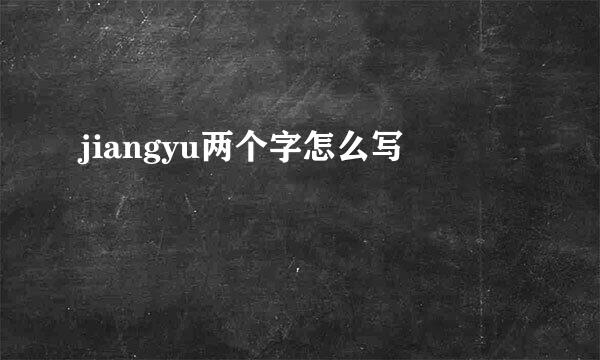 jiangyu两个字怎么写