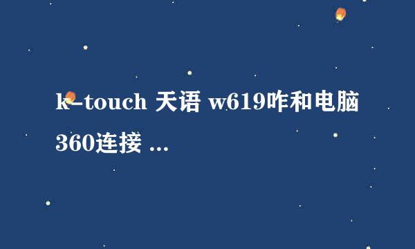 k-touch 天语 w619咋和电脑360连接 急需！！！