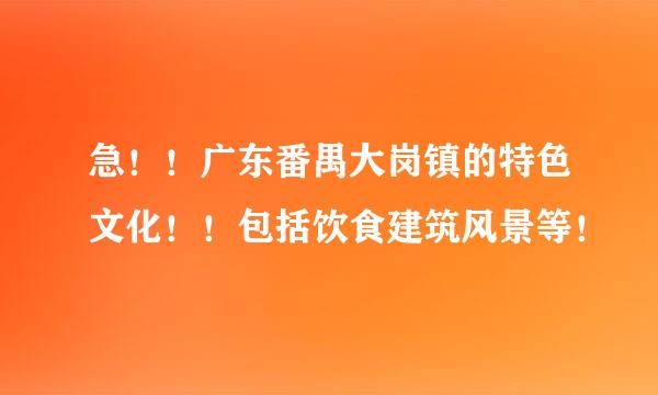 急！！广东番禺大岗镇的特色文化！！包括饮食建筑风景等！