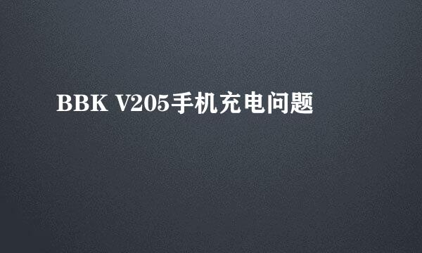 BBK V205手机充电问题