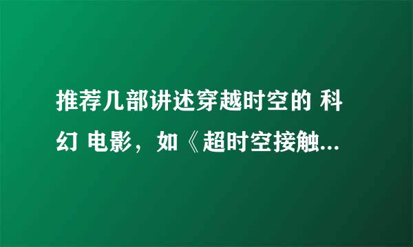 推荐几部讲述穿越时空的 科幻 电影，如《超时空接触》、《百慕大三角》、《费城实验》、《黑洞频率》等