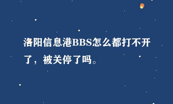 洛阳信息港BBS怎么都打不开了，被关停了吗。