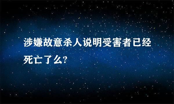 涉嫌故意杀人说明受害者已经死亡了么?