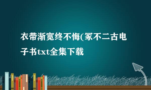 衣带渐宽终不悔(冢不二古电子书txt全集下载