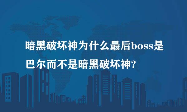 暗黑破坏神为什么最后boss是巴尔而不是暗黑破坏神?