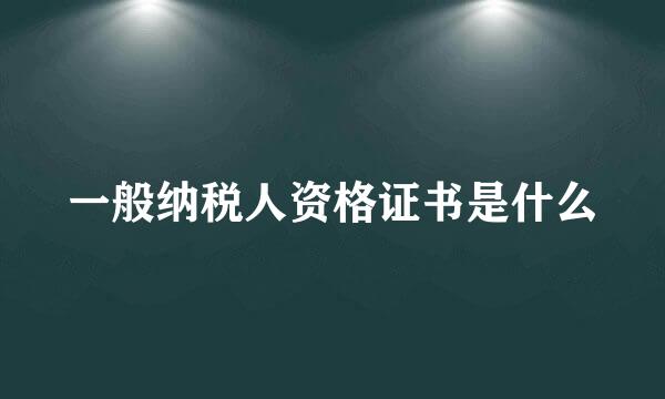 一般纳税人资格证书是什么