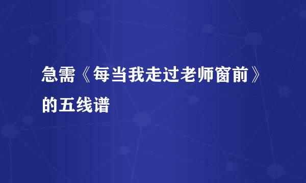 急需《每当我走过老师窗前》的五线谱