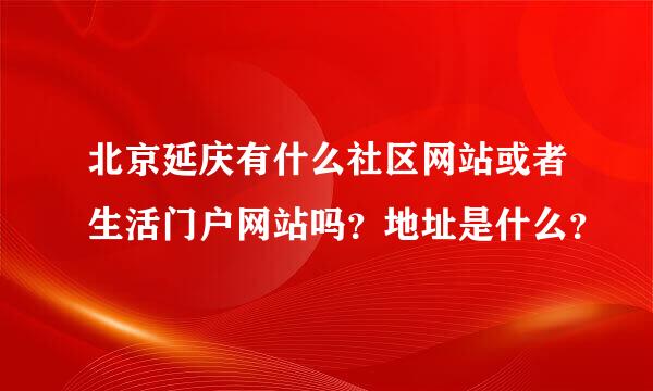 北京延庆有什么社区网站或者生活门户网站吗？地址是什么？