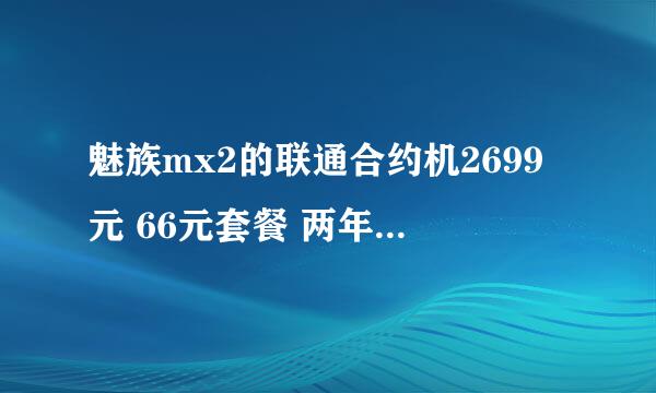 魅族mx2的联通合约机2699元 66元套餐 两年后实际支付多少钱.