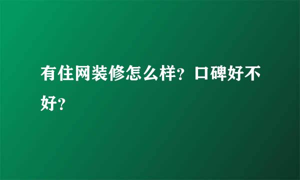 有住网装修怎么样？口碑好不好？