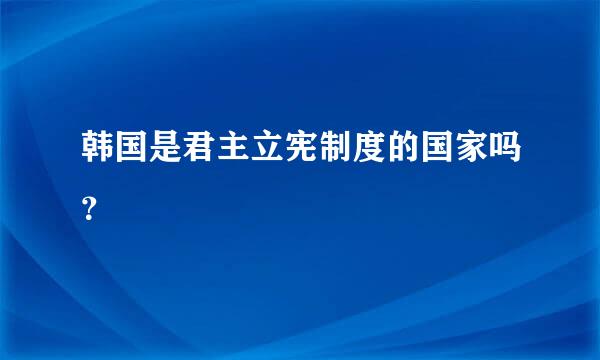 韩国是君主立宪制度的国家吗？