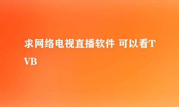 求网络电视直播软件 可以看TVB