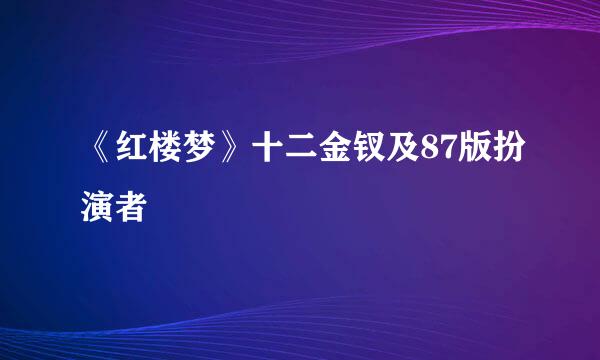 《红楼梦》十二金钗及87版扮演者