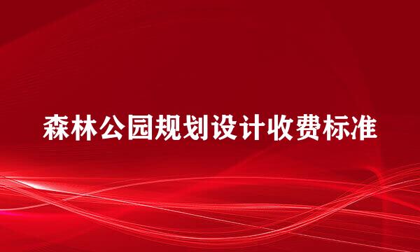 森林公园规划设计收费标准