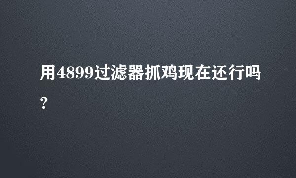 用4899过滤器抓鸡现在还行吗？