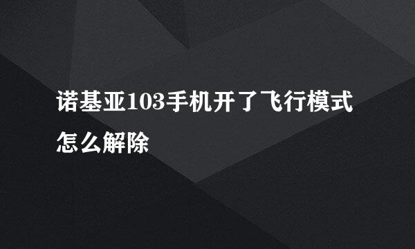 诺基亚103手机开了飞行模式怎么解除