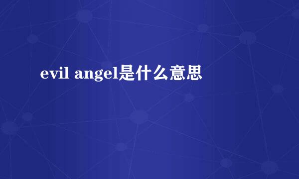 evil angel是什么意思