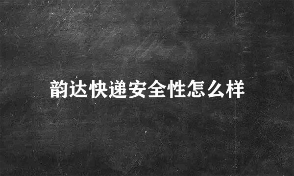 韵达快递安全性怎么样