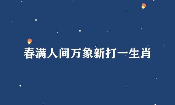 春满人间万象新打一生肖