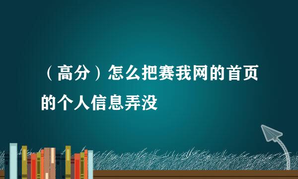 （高分）怎么把赛我网的首页的个人信息弄没