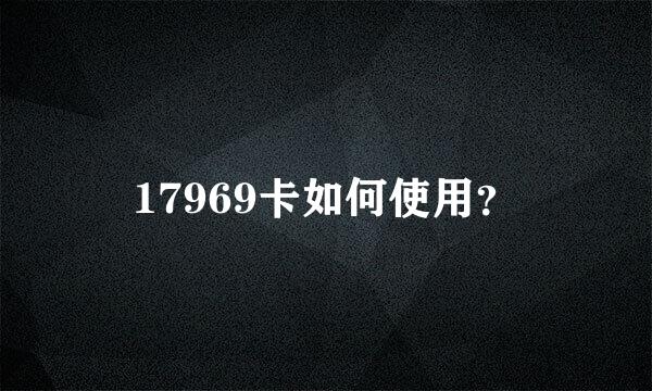 17969卡如何使用？