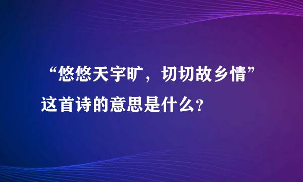 “悠悠天宇旷，切切故乡情”这首诗的意思是什么？