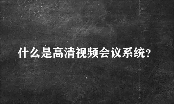 什么是高清视频会议系统？