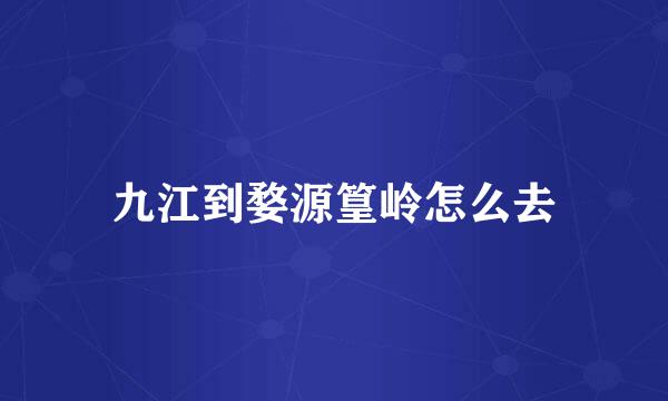 九江到婺源篁岭怎么去