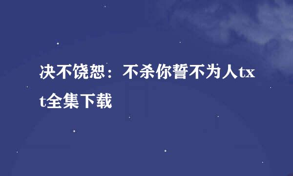 决不饶恕：不杀你誓不为人txt全集下载