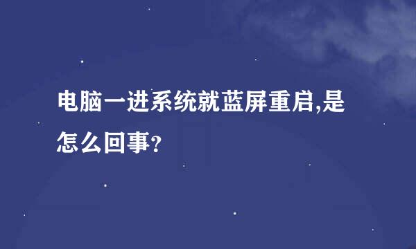 电脑一进系统就蓝屏重启,是怎么回事？