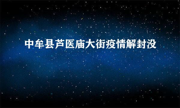 中牟县芦医庙大街疫情解封没