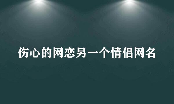 伤心的网恋另一个情侣网名