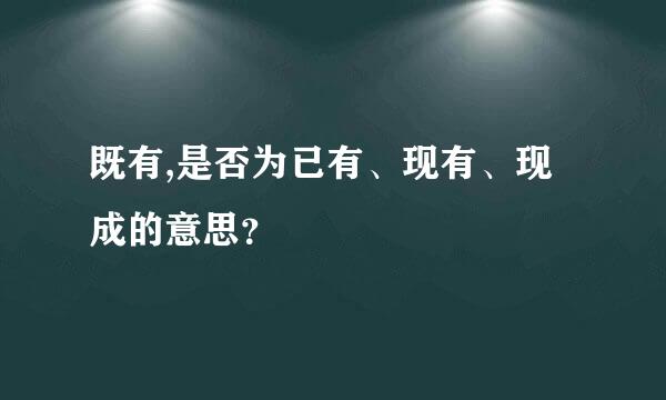 既有,是否为已有、现有、现成的意思？