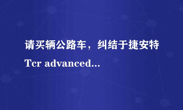 请买辆公路车，纠结于捷安特Tcr advanced 3 和 美利达R907，请高手给点意见，在此谢过了