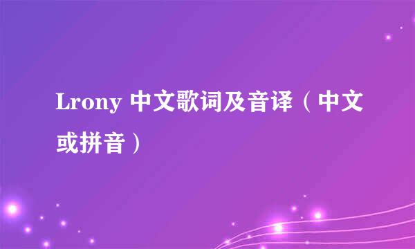 Lrony 中文歌词及音译（中文或拼音）