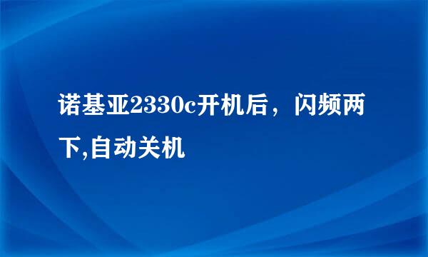 诺基亚2330c开机后，闪频两下,自动关机